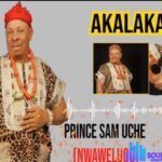 Prince Sam Uche Nwawelugo - Akalaka – Prince Sam Uche Nwawelugo Akalaka
