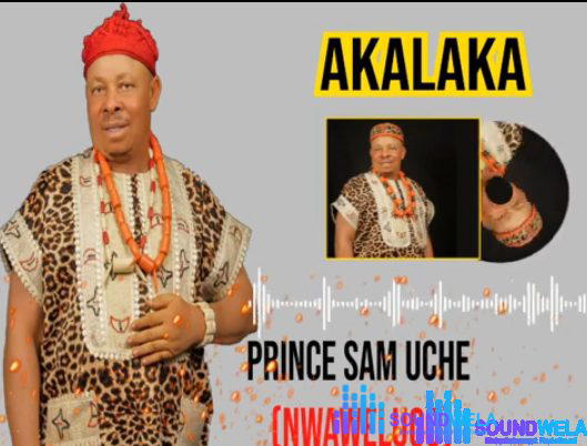 Prince Sam Uche Nwawelugo - Akalaka – Prince Sam Uche Nwawelugo Akalaka