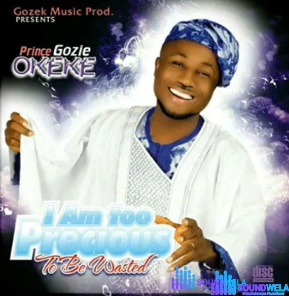 Prince Gozie Okeke - Ijem Amaka – Gozie Okeke I am too precious to be wasted mp3