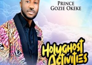 Prince Gozie Okeke - Holy Ghost Activities | Gozie Okeke latest songs download Soundwela