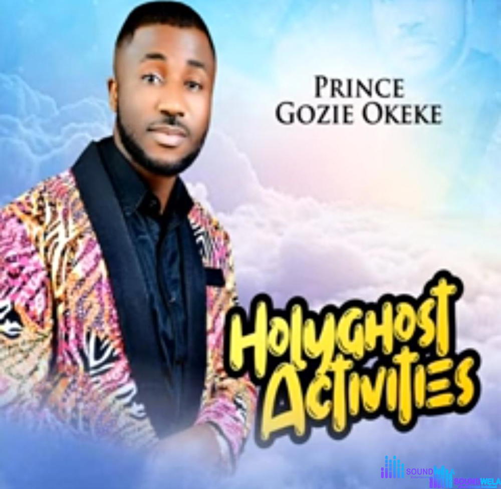 Prince Gozie Okeke - Holy Ghost Activities – Gozie Okeke latest songs download Soundwela
