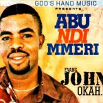 Evang John Okah - Abu Ndi Mmeri – John Okah Abu Ndi Mmeri mp3 download