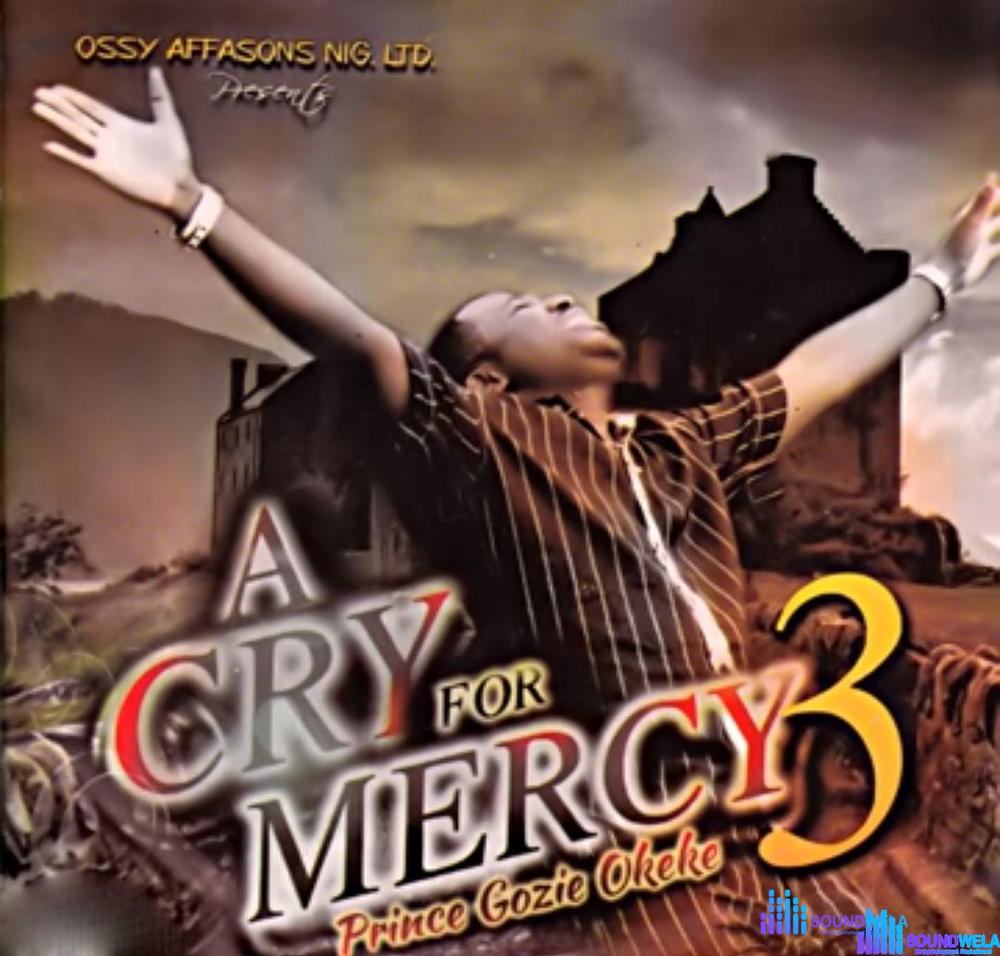 Gozie Okeke - A Cry For Mercy 3 – Gozie Okeke A Cry for Mercy 3 Soundwela