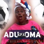 Abigail Omonu - Adu Kpai Oma – Adu Kpai Oma Abigail Omonu songs