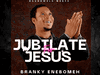 Jubilate For Jesus by Branky Enebomeh