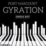 Omega Boy - Port Harcourt Gyration Pt. 1 – omega boy porthacourt gyration soundwela