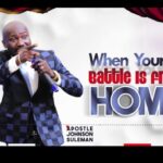 Apostle Johnson Suleman - When Your Battle Is From Home – Apostle Johnson Suleman When Your Battle Is From Home