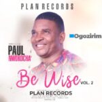 Dr Paul Nwokocha - Ogozirim (Be Wise Vol. 2) – Dr Paul Nwokocha Ogozirim Be Wise Vol. 2