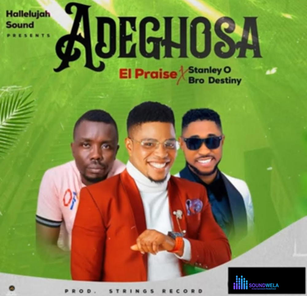 El Praise - Adeghosa (Feat. Stanley O, Bro Destiny) – El Praise Adeghosa