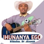 Ebuka De Great - Ihunanya Ego – Ihunanya Ego by Ebuka De Great