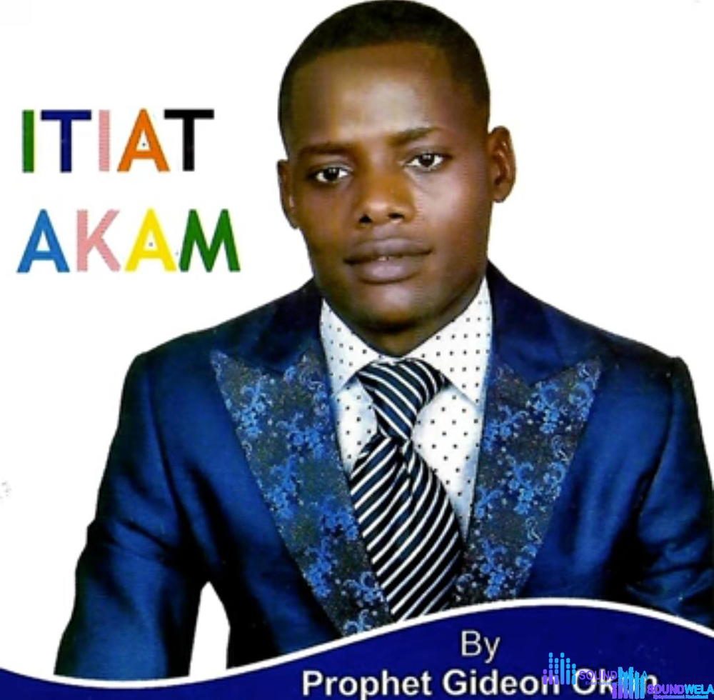 Prophet Gideon Okon - Itiat Akam – Prophet Gideon Okon Itiat Akam