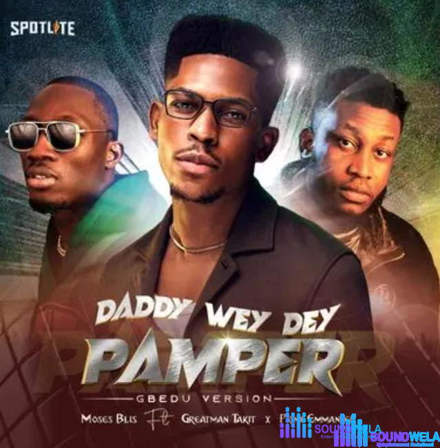 Moses Bliss – Daddy Wey Dey Pamper (Gbedu Version) Ft Prinx Emmanuel & Greatman Takit –