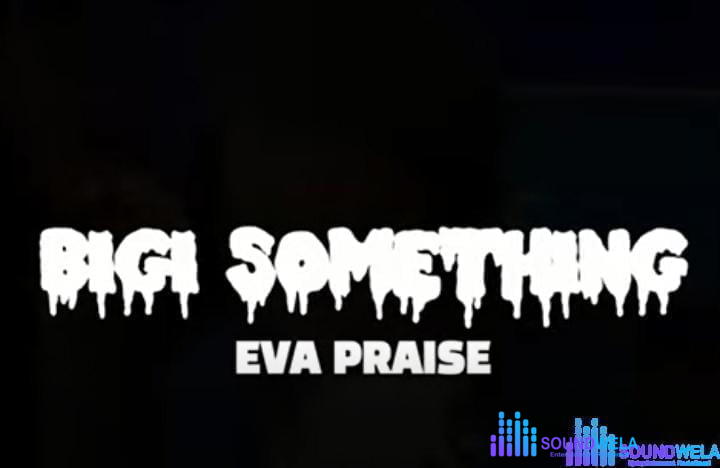 Eva Praise – Bigi Something – Eva Praise – Bigi Something