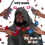 Kizz Daniel – Too Busy To Be Bae – Kizz Daniel Too Busy To Be Bae