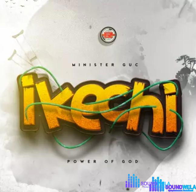 Minister Guc – Ikechi (Power Of God) – Minister Guc – Ikechi Power Of God
