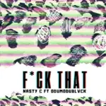 Nasty C – Fuck That (Remix) ft. Odumodublvck – Nasty C Fuck That Remix ft ODUMODUBLVCK