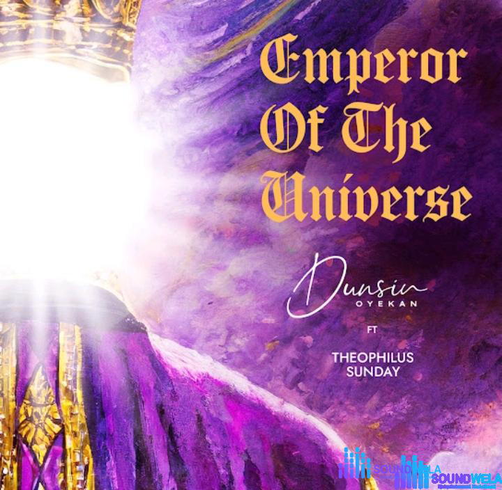 Dunsin Oyekan – Emperor of the Universe – Dunsin Oyekan – Emperor of the Universe Ft Theophilus Sunday