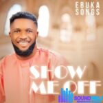 Ebukasongs – Show Me Off – Ebukasongs – Show Me Off