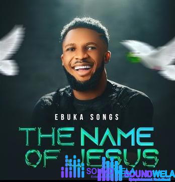 Ebukasongs – The name of Jesus – Ebukasongs – The name of Jesus