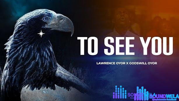 Lawrence Oyor – To See You ft Godswill Oyor – Lawrence Oyor – To See You ft Godswill Oyor