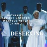 Nathaniel Bassey – Deserving (Feat. Mercy Chinwo X Ntokozo Mbambo) – Nathaniel Bassey – Deserving Ft Ntokozo Mbambo Mercy Chinwo