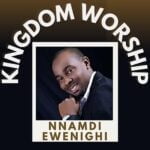 Evang Nnamdi Ewenighi - Kingdom Worship – Nnamdi Ewenighi Kingdom Worship