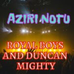 Royal Boys - Aziri Notu (Feat. Duncan Mighty) – Royal Boys Aziri Notu
