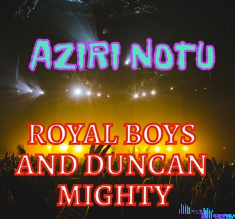 Royal Boys - Aziri Notu (Feat. Duncan Mighty) – Royal Boys Aziri Notu