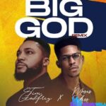 Tim Godfrey – Big God (Remix) ft. Moses Bliss – Tim Godfrey – Big God Remix ft. Moses Bliss