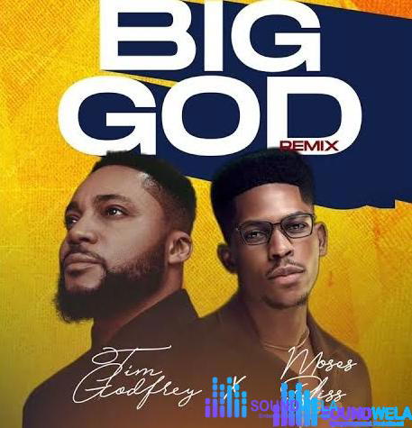 Tim Godfrey – Big God (Remix) ft. Moses Bliss – Tim Godfrey – Big God Remix ft. Moses Bliss