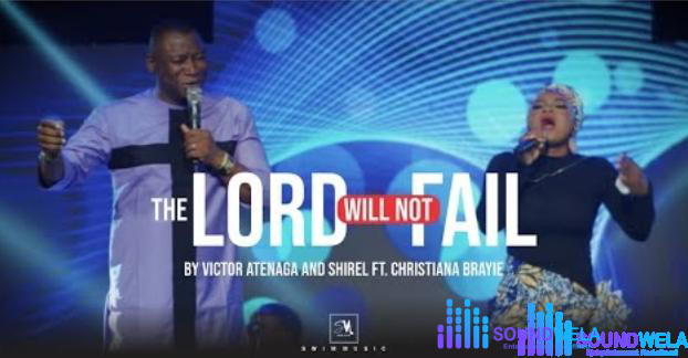 Victor Atenaga & Shirel – The Lord Will Not Fail Ft Christiana Brayie – Victor Atenaga Shirel – The Lord Will Not Fail Ft Christiana Brayie