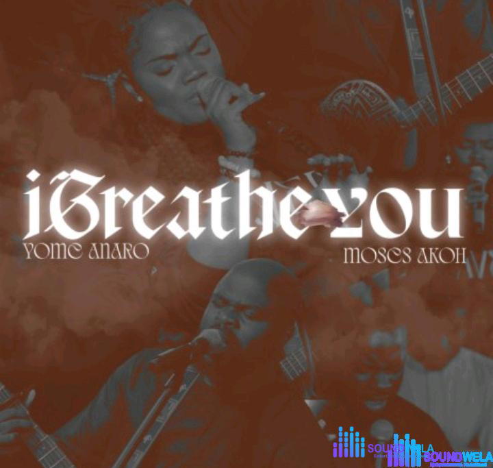Yome Anaro – I Breathe You Ft Moses Akoh – Yome Anaro – I Breathe You Ft Moses Akoh