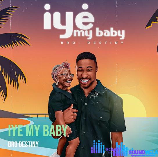 Bro Destiny – Iye My Baby (New Song) – Bro Destiny Iye My Baby Soundwela