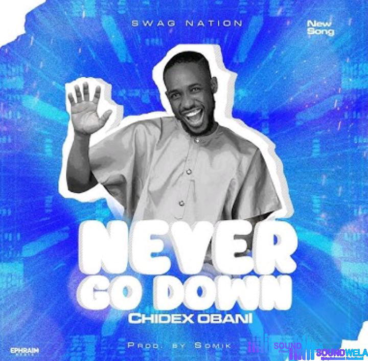Chidex Obani – Never Go Down – Chidex Obani – Never Go Down