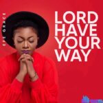 Efe Grace – Lord Have Your Way – Efe Grace – Lord Have Your Way