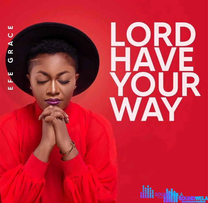 Efe Grace – Lord Have Your Way – Efe Grace – Lord Have Your Way