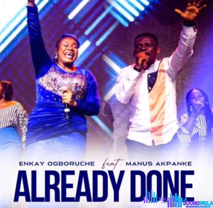 Enkay Ogboruche – Already Done ft Manus Akpanke – Enkay Ogboruche – Already Done ft Manus Akpanke