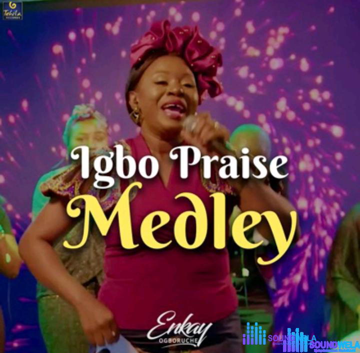 Enkay Ogboruche – Igbo Praise Medley – Enkay Ogboruche – Igbo Praise Medley
