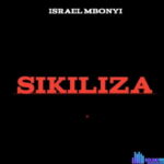 Israel Mbonyi – Sikiliza – Israel Mbonyi – Sikiliza