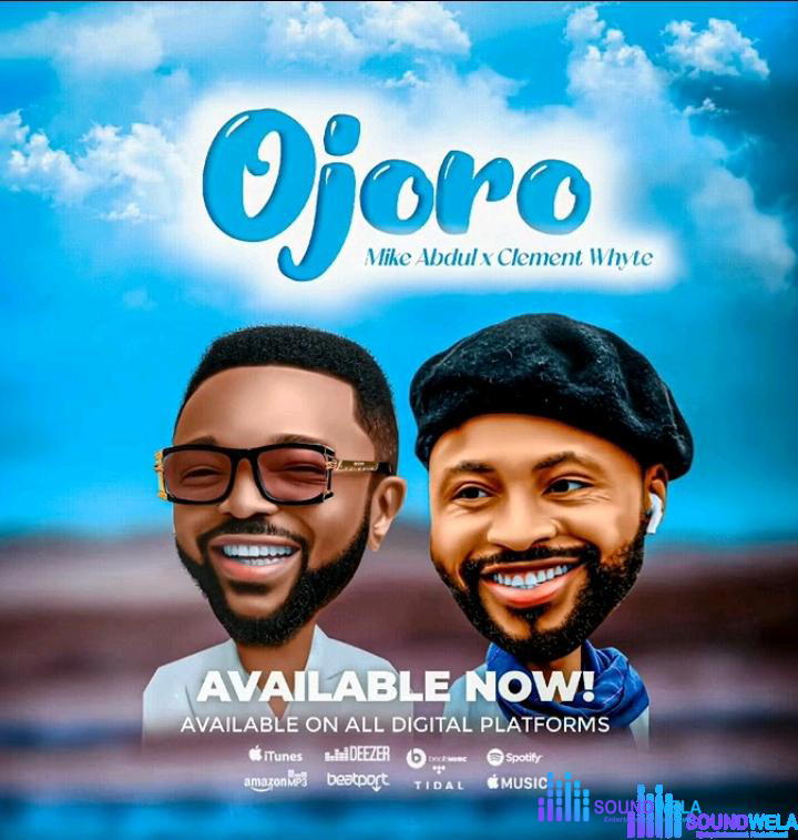 Mike Abdul – Ojoro ft Clement Whyte – Mike Abdul Ojoro ft Clement Whyte