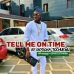 Onyeoma Tochukwu - Tell Me On Time – Onyeoma Tochukwu Tell Me On Time