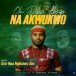 Ozor Nwa Mgbakwu Abo - Olu Dibia Abago Na Akwukwo – Ozor Nwa Mgbakwu Abo Olu Dibia