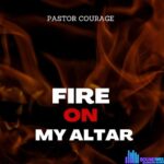 Pastor Courage – Fire On My Altar – Pastor Courage – Fire On My Altar