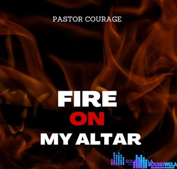 Pastor Courage – Fire On My Altar – Pastor Courage – Fire On My Altar