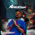 RayJeezy – AfroEsan – RayJeezy AfroEsan Soundwela