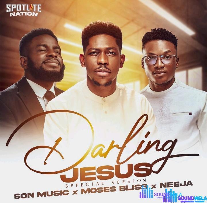 Son Music, Moses Bliss & Neeja – Darling Jesus (Special Version) – Son Music Moses Bliss Neeja – Darling Jesus Special Version