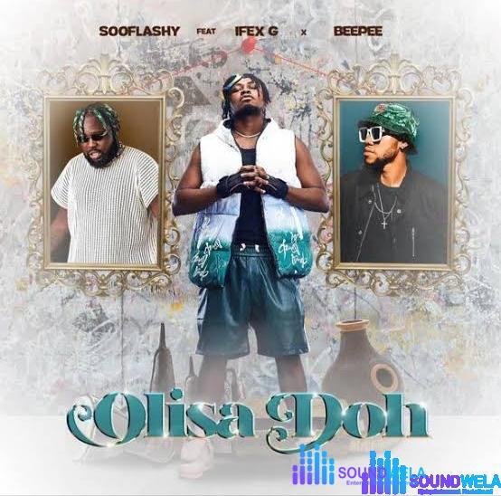 Sooflashy – Olisa Doh ft. Ifex G & Beepee D Rapgod –