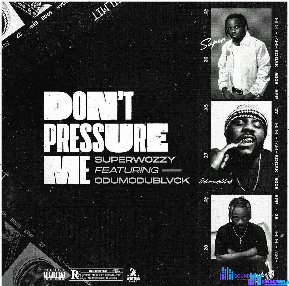 Superwozzy – Don’t Pressure Me ft. Odumodublvck – Superwozzy Dont Pressure Me ft Odumodublvck