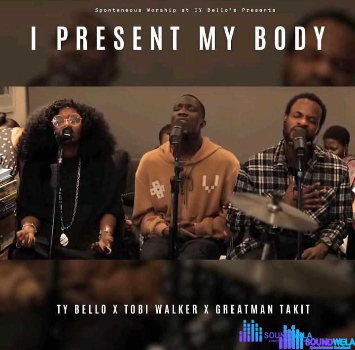 TY Bello – I Present My Body Ft Greatman Takit, Tobi Walker and George – TY Bello – I Present My Body Ft Greatman Takit Tobi Walker and George