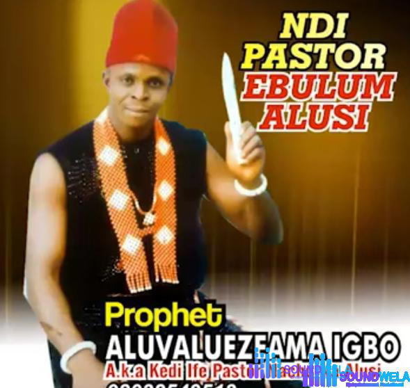 Prophet Aruvaluezeama - Ife Pastor Na acho Na Alusi – prophet Aruvaluezeama